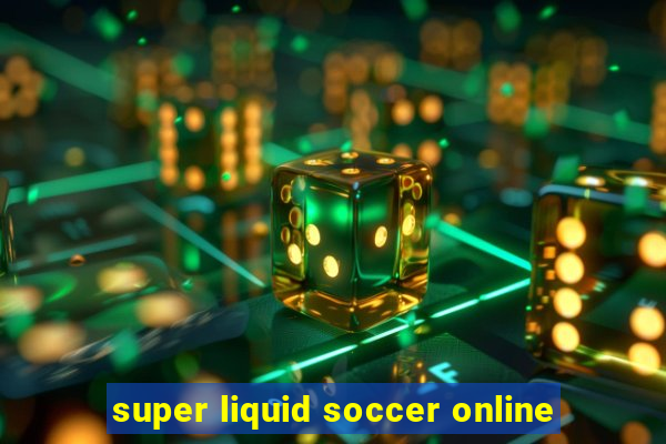 super liquid soccer online